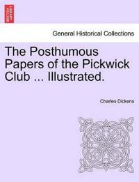 The Posthumous Papers of the Pickwick Club ... Illustrated.