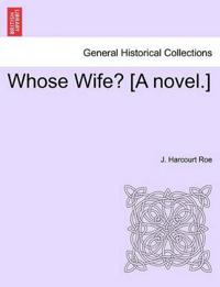 Whose Wife? [A Novel.]