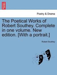 The Poetical Works of Robert Southey. Complete in one volume. New edition. [With a portrait.]