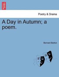 A Day in Autumn; A Poem.