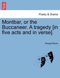 Montbar, or the Buccaneer. a Tragedy [In Five Acts and in Verse].