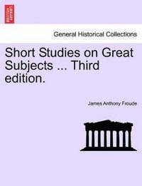 Short Studies on Great Subjects ... Third Edition.