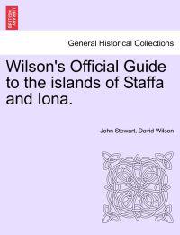 Wilson's Official Guide to the Islands of Staffa and Iona.