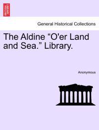 Bokomslag för "The Aldine "O'er Land and Sea." Library."