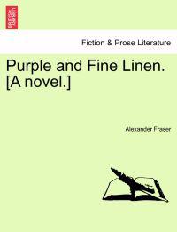 Purple and Fine Linen. [A Novel.] Vol. III