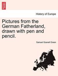 Pictures from the German Fatherland, Drawn with Pen and Pencil.