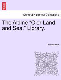 Bokomslag för "The Aldine "O'er Land and Sea." Library."