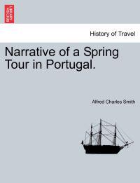 Narrative of a Spring Tour in Portugal.