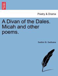 A Divan of the Dales. Micah and Other Poems.