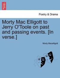 Morty Mac Elligott to Jerry O'Toole on Past and Passing Events. [in Verse.]