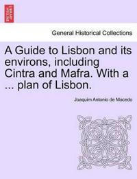 A Guide to Lisbon and Its Environs, Including Cintra and Mafra. with a ... Plan of Lisbon.