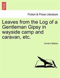 Leaves from the Log of a Gentleman Gipsy in Wayside Camp and Caravan, Etc.