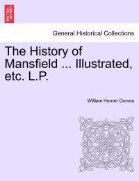 The History of Mansfield ... Illustrated, Etc. L.P.