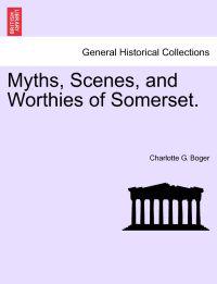 Myths, Scenes, and Worthies of Somerset.