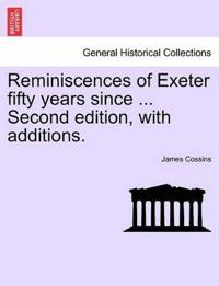 Reminiscences of Exeter Fifty Years Since ... Second Edition, with Additions.
