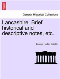 Lancashire. Brief Historical and Descriptive Notes, Etc.