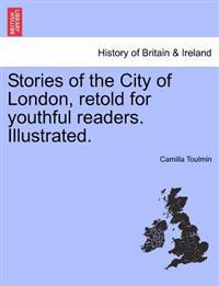 Stories of the City of London, Retold for Youthful Readers. Illustrated.