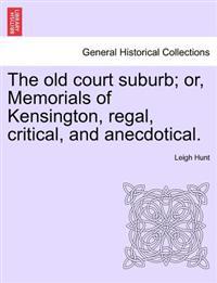 The Old Court Suburb; Or, Memorials of Kensington, Regal, Critical, and Anecdotical. Third Edition