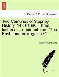 Two Centuries of Stepney History, 1480-1680. Three Lectures ... Reprinted from the East London Magazine..