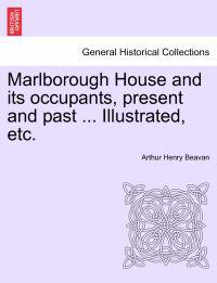 Marlborough House and Its Occupants, Present and Past ... Illustrated, Etc.