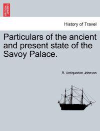 Bokomslag för "Particulars of the Ancient and Present State of the Savoy Palace."