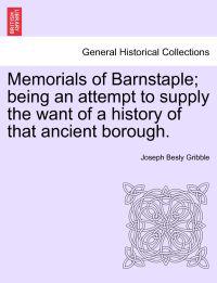 Memorials of Barnstaple; being an attempt to supply the want of a history of that ancient borough.