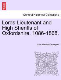 Lords Lieutenant and High Sheriffs of Oxfordshire. 1086-1868.