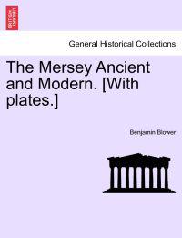 The Mersey Ancient and Modern. [With Plates.]