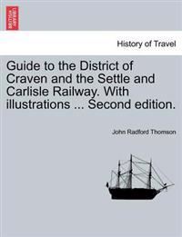 Guide to the District of Craven and the Settle and Carlisle Railway. with Illustrations ... Second Edition.