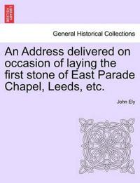 An Address Delivered on Occasion of Laying the First Stone of East Parade Chapel, Leeds, Etc.