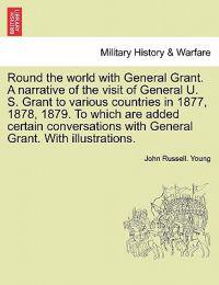 Round the world with General Grant. A narrative of the visit of General U. S. Grant to various countries in 1877, 1878, 1879. To which are added certain conversations with General Grant. With illustrations.
