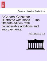 A General Gazetteer ... Illustrated with maps ... The fifteenth edition, with considerable additions and improvements.