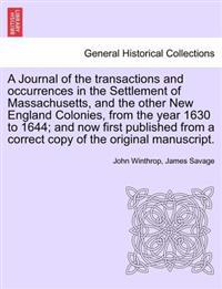 A Journal of the transactions and occurrences in the Settlement of Massachusetts, and the other New England Colonies, from the year 1630 to 1644; and now first published from a correct copy of the original manuscript. Vol. I. A New Edition.