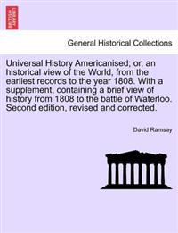 Universal History Americanised; Or, an Historical View of the World, from the Earliest Records to the Year 1808. with a Supplement, Containing a Brief View of History from 1808 to the Battle of Waterloo. Second Edition, Revised and Corrected. Vol. V.