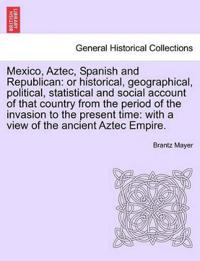 Mexico, Aztec, Spanish and Republican