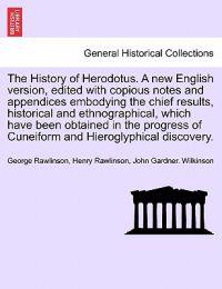 The History of Herodotus. a New English Version, Edited with Copious Notes and Appendices Embodying the Chief Results, Historical and Ethnographical, Which Have Been Obtained in the Progress of Cuneiform and Hieroglyphical Discovery. Vol. III, New Edition