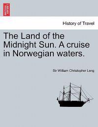 The Land of the Midnight Sun. a Cruise in Norwegian Waters.