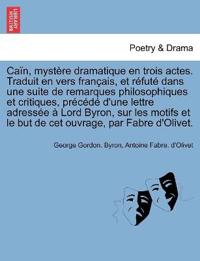 Ca?n, myst?re dramatique en trois actes. Traduit en vers fran?ais, et r?fut? dans une suite de remarques philosophiques et critiques, pr?c?d? d'une lettre adress?e ? Lord Byron, sur les motifs et le but de cet ouvrage, par Fabre d'Olivet.