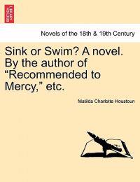 Sink or Swim? a Novel. by the Author of Recommended to Mercy, Etc. Vol. II.