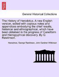 The History of Herodotus. Edited with copious notes and appendices embodying the chief results, historical and ethnographical, which have been obtained in the progress of Cuneiform and Hieroglyphical discovery. Vol. IV, Third Edition