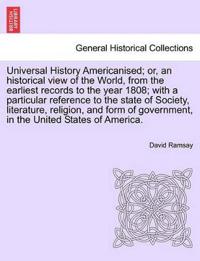 Universal History Americanised; Or, an Historical View of the World, from the Earliest Records to the Year 1808; With a Particular Reference to the State of Society, Literature, Religion, and Form of Government, in the United States of America. Vol. VIII
