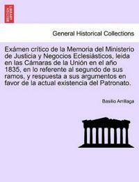 Exámen crítico de la Memoria del Ministerio de Justicia y Negocios Eclesiásticos, leida en las Cámaras de la Unión en el año 1835, en lo referente al segundo de sus ramos, y respuesta a sus argumentos en favor de la actual existencia del Patronato.