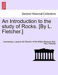 An Introduction to the Study of Rocks. [By L. Fletcher.]