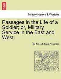 Passages in the Life of a Soldier; Or, Military Service in the East and West. Vol. I
