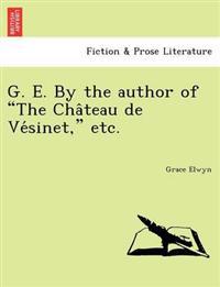 G. E. by the Author of "The Cha Teau de Ve Sinet," Etc.