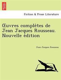 Uvres Comple Tes de Jean Jacques Rousseau. Nouvelle E Dition