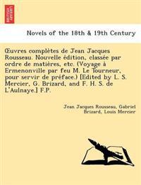Uvres Comple Tes de Jean Jacques Rousseau. Nouvelle E Dition, Classe E Par Ordre de Matie Res, Etc. (Voyage a Ermenonville Par Feu M. Le Tourneur, Pou