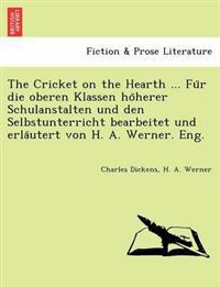The Cricket on the Hearth ... Fu R Die Oberen Klassen Ho Herer Schulanstalten Und Den Selbstunterricht Bearbeitet Und Erla Utert Von H. A. Werner. Eng.