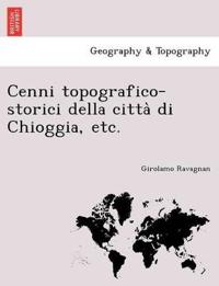 Cenni topografico-storici della citta` di Chioggia, etc.