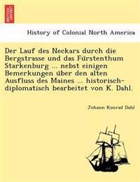 Der Lauf Des Neckars Durch Die Bergstrasse Und Das Fu Rstenthum Starkenburg ... Nebst Einigen Bemerkungen U Ber Den Alten Ausfluss Des Maines ... Historisch-Diplomatisch Bearbeitet Von K. Dahl.